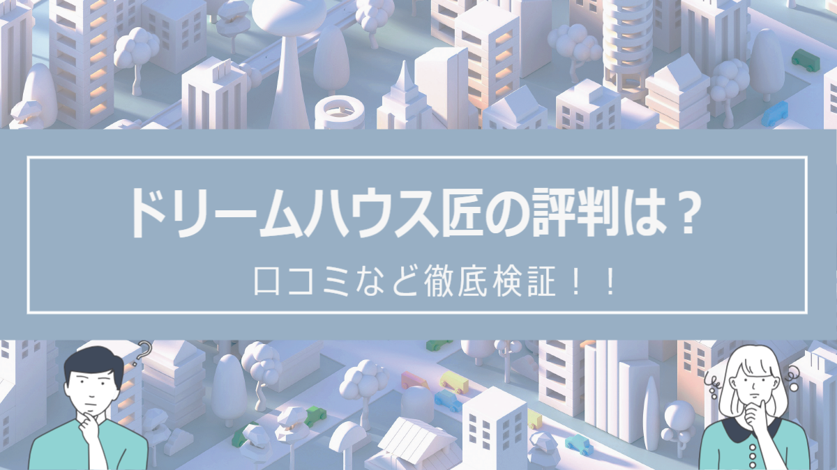 ドリームハウス匠の評判は？口コミを徹底検証！